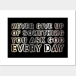 Never give up on something you ask God for every day. Posters and Art